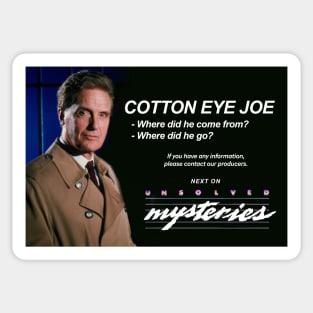 Cotton Eye Joe - where did he come from? where did he go? Next on Unsolved Mysteries Sticker